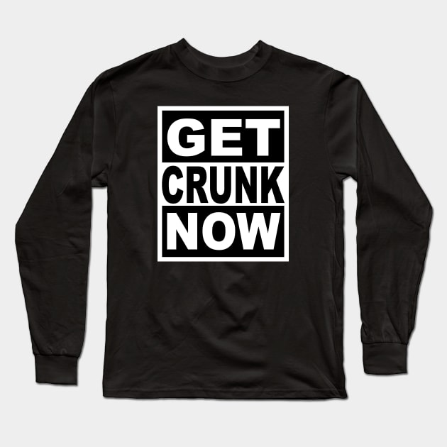 Get Crunk Now Long Sleeve T-Shirt by flimflamsam